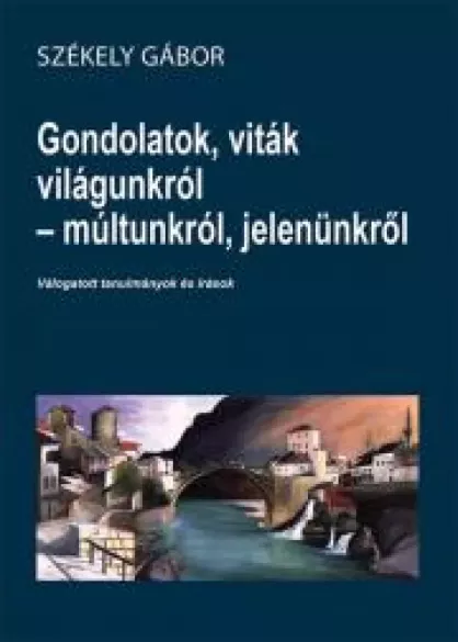 Gondolatok, viták világunkról - múltunkról, jelenünkről