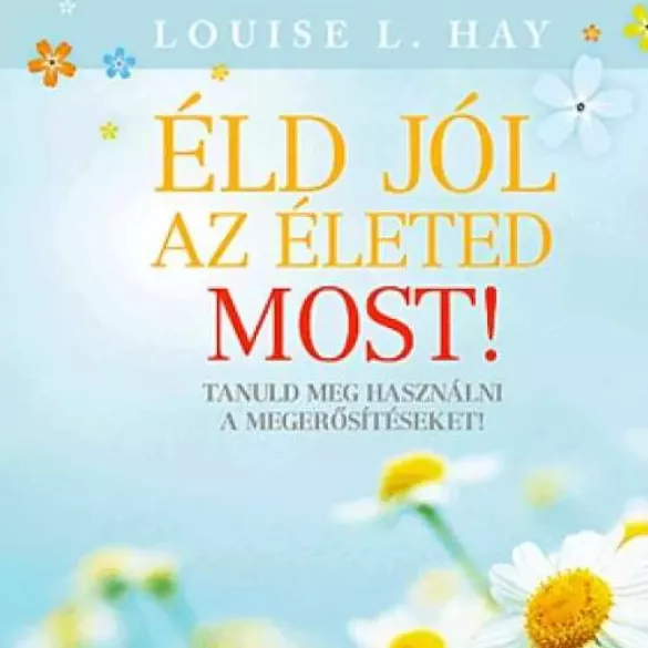 Éld jól az életed most!
