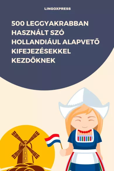 500 leggyakrabban használt szó Hollandul alapvető kifejezésekkel kezdőknek borító