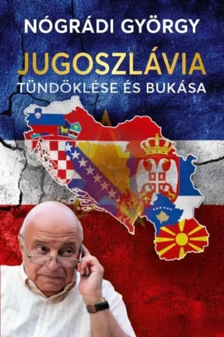 Jugoszlávia tündöklése és bukása